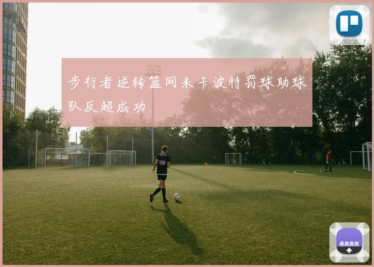 步行者逆转篮网米卡波特罚球助球队反超成功
